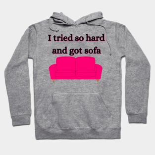 i tried so hard and got sofa Hoodie